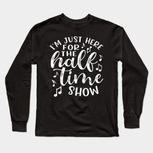 I'm Just Here For The Half Time Show Marching Band Long Sleeve T-Shirt